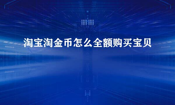 淘宝淘金币怎么全额购买宝贝