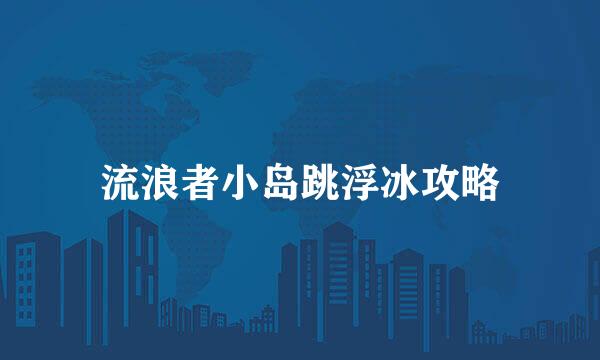 流浪者小岛跳浮冰攻略
