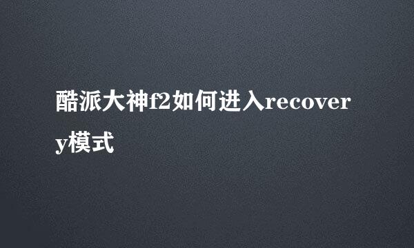 酷派大神f2如何进入recovery模式