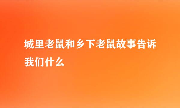 城里老鼠和乡下老鼠故事告诉我们什么