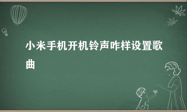 小米手机开机铃声咋样设置歌曲