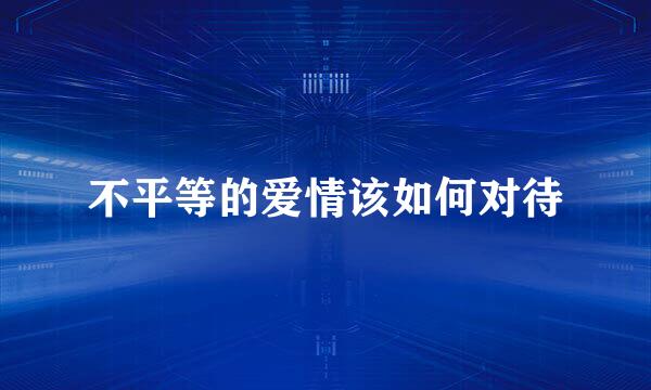不平等的爱情该如何对待