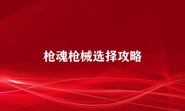 枪魂枪械选择攻略
