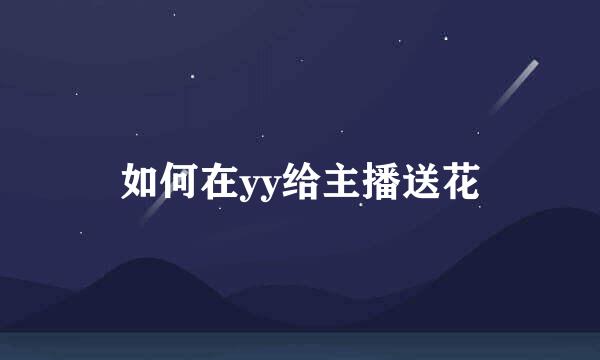 如何在yy给主播送花