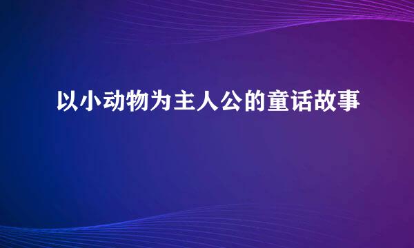 以小动物为主人公的童话故事