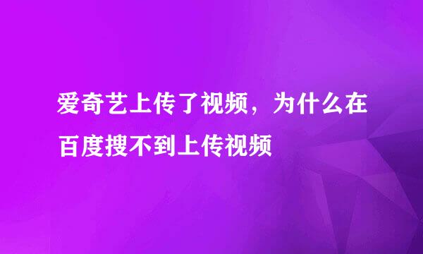 爱奇艺上传了视频，为什么在百度搜不到上传视频
