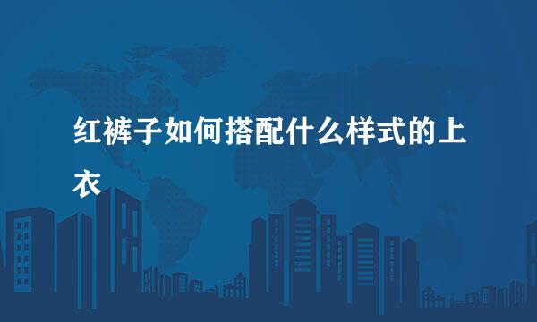 红裤子如何搭配什么样式的上衣
