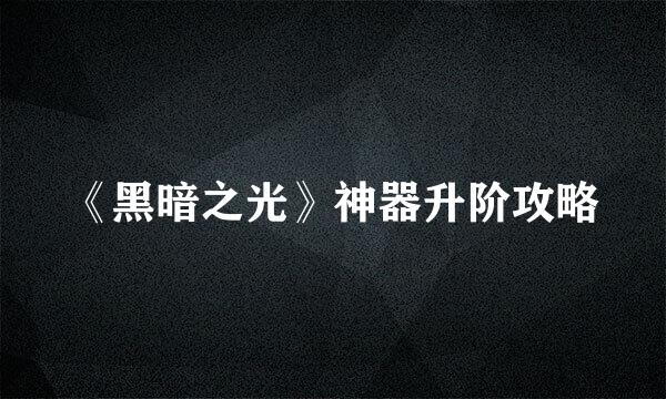 《黑暗之光》神器升阶攻略