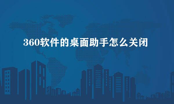 360软件的桌面助手怎么关闭