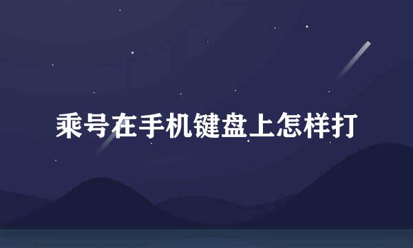 乘号在手机键盘上怎样打