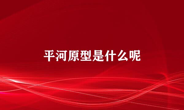 平河原型是什么呢