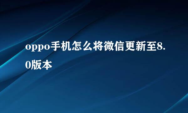 oppo手机怎么将微信更新至8.0版本