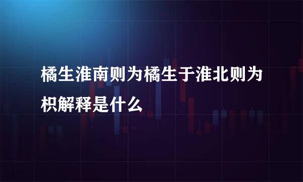 橘生淮南则为橘生于淮北则为枳解释是什么