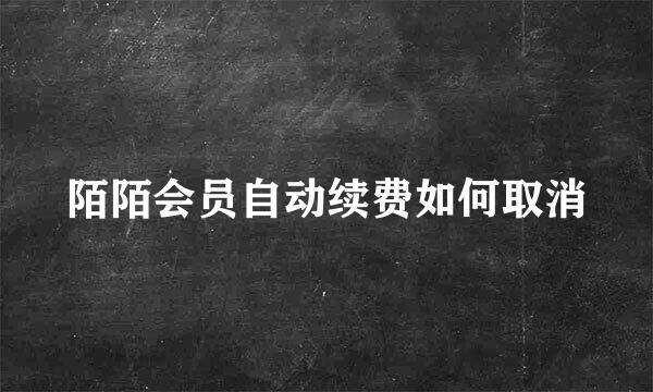 陌陌会员自动续费如何取消
