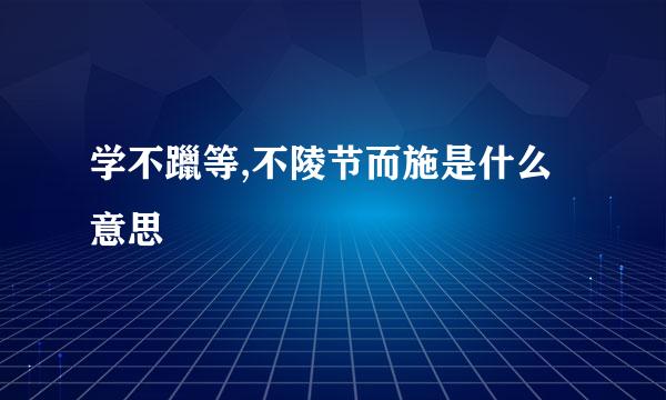 学不躐等,不陵节而施是什么意思