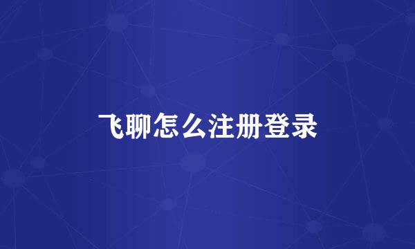 飞聊怎么注册登录