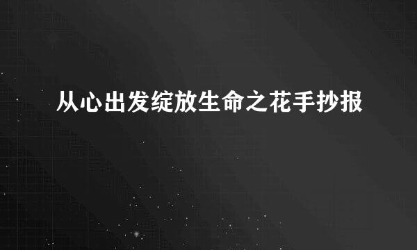 从心出发绽放生命之花手抄报