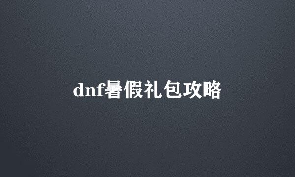 dnf暑假礼包攻略