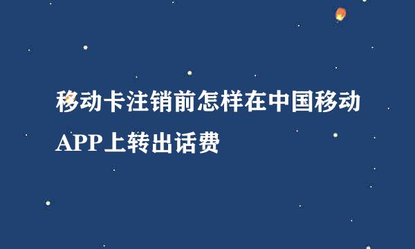 移动卡注销前怎样在中国移动APP上转出话费