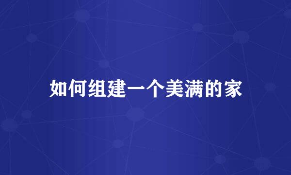 如何组建一个美满的家