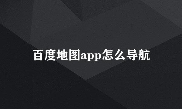 百度地图app怎么导航