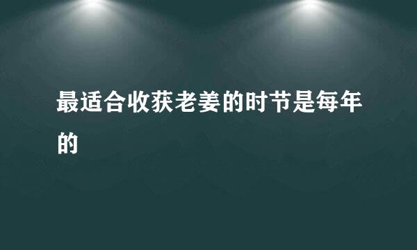 最适合收获老姜的时节是每年的