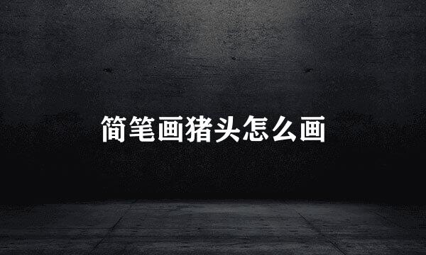 简笔画猪头怎么画