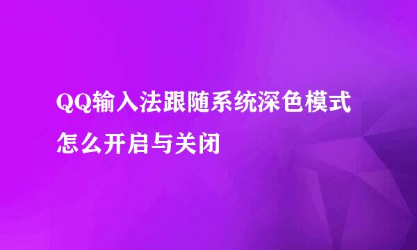 QQ输入法跟随系统深色模式怎么开启与关闭