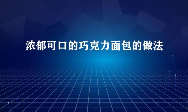 浓郁可口的巧克力面包的做法