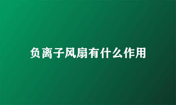 负离子风扇有什么作用