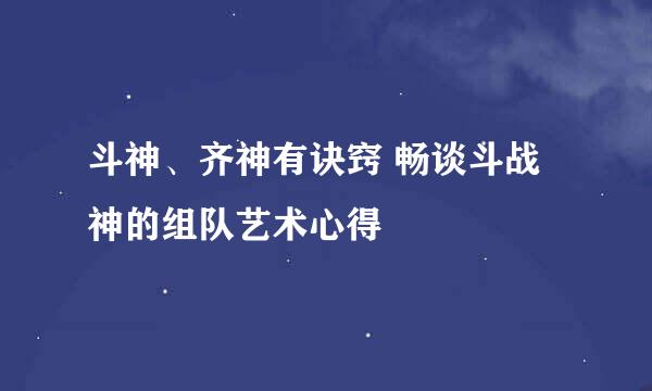 斗神、齐神有诀窍 畅谈斗战神的组队艺术心得