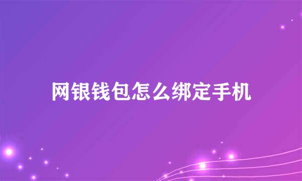 网银钱包怎么绑定手机