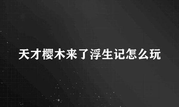 天才樱木来了浮生记怎么玩