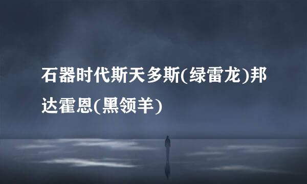 石器时代斯天多斯(绿雷龙)邦达霍恩(黑领羊)