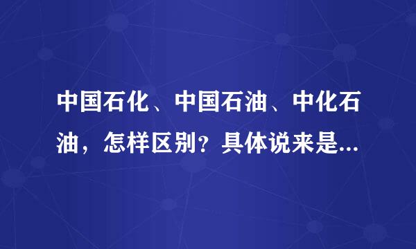 中国石化、中国石油、中化石油，怎样区别？具体说来是怎样区分