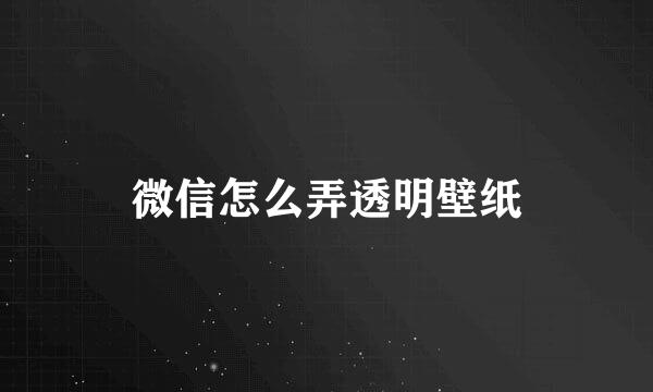 微信怎么弄透明壁纸