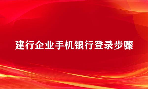 建行企业手机银行登录步骤