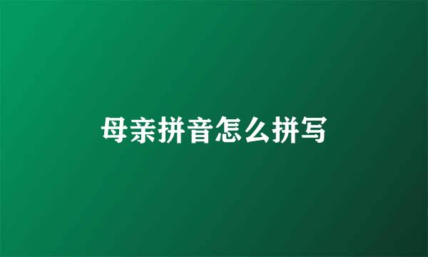 母亲拼音怎么拼写