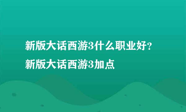 新版大话西游3什么职业好？新版大话西游3加点