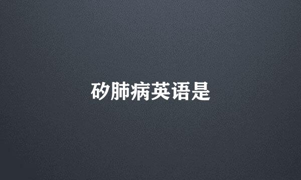 矽肺病英语是