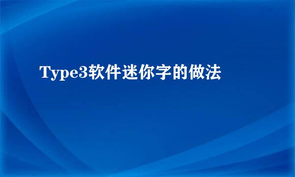 Type3软件迷你字的做法