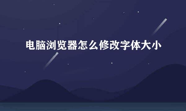 电脑浏览器怎么修改字体大小