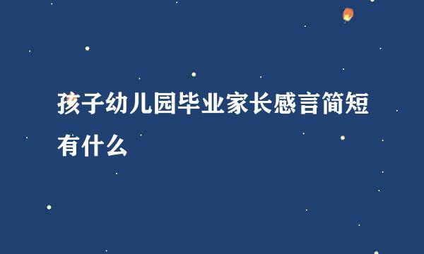 孩子幼儿园毕业家长感言简短有什么