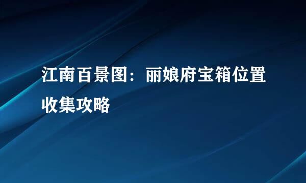 江南百景图：丽娘府宝箱位置收集攻略