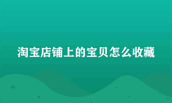 淘宝店铺上的宝贝怎么收藏
