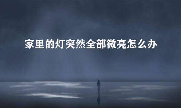 家里的灯突然全部微亮怎么办