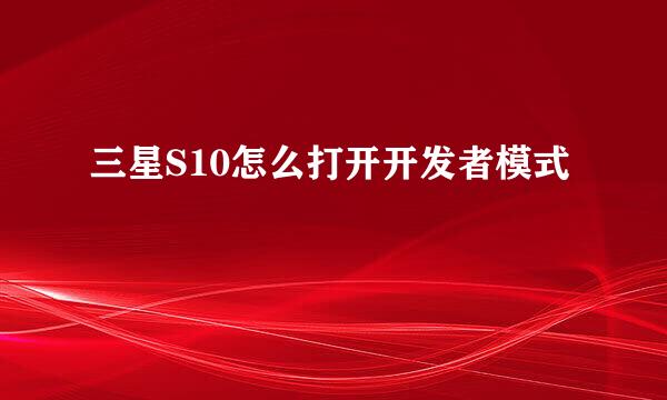 三星S10怎么打开开发者模式