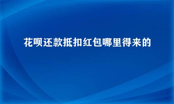 花呗还款抵扣红包哪里得来的