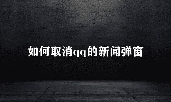 如何取消qq的新闻弹窗