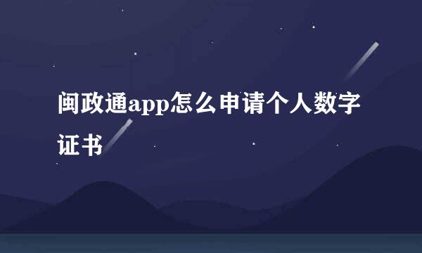 闽政通app怎么申请个人数字证书